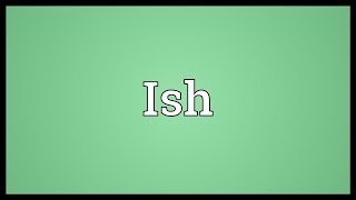 Ish Meaning