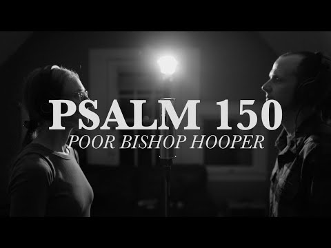 Psalm 150 | Poor Bishop Hooper