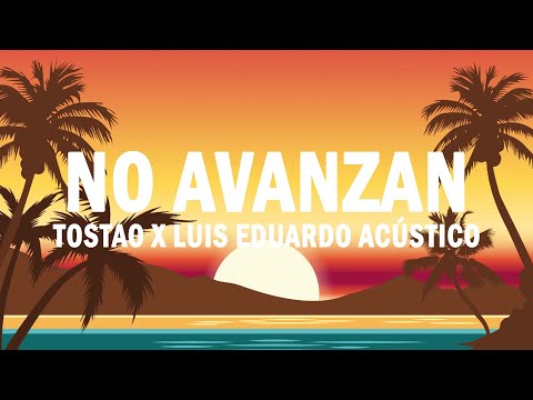 No Avanzan - Tostao x Luis Eduardo Acústico | (LETRA)