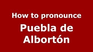How to pronounce Puebla De Albortón