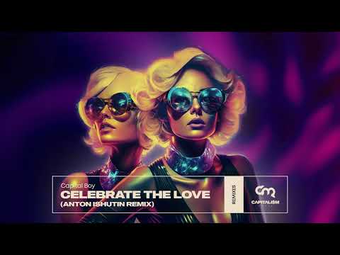 Capital Boy - Celebrate The Love (Anton Ishutin Remix)
