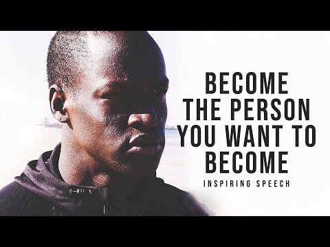BECOME THE PERSON YOU WANT TO BECOME - Inspiring Speech for Life!