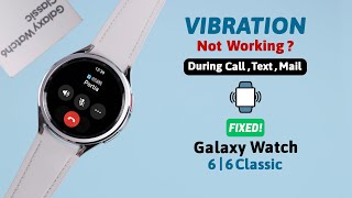 Galaxy Watch 6/ 6 Classic: No Vibration for Call/Text/Mail Notifications? - Fixed!