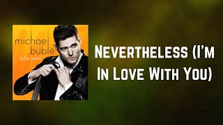 Michael Bublé - Nevertheless I&#39;m In Love With You (Lyrics)