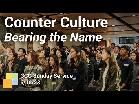 Counter Culture - Bearing the Name - GCC Sunday Service (06/18/2023)