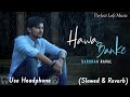 Hawa Banke | (Slowed & Reverb) | Album Song | Darshan Raval | @Perfectlofiofficial