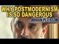 jordan peterson why postmodernism is so dangerous