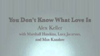 You Don't Know What Love Is - Alex Keller