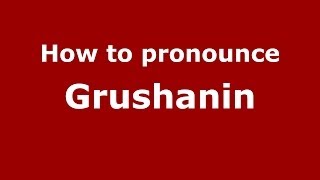 How to pronounce Grushanin