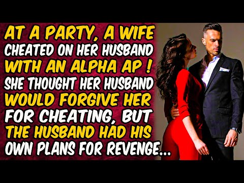 At a party, a wife cheated on her husband with an Alpha AP. She thought her husband would forgive