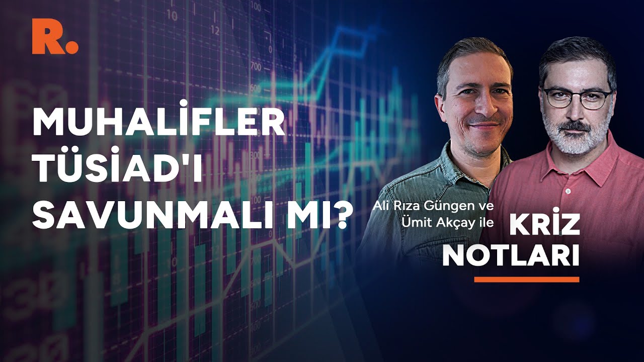Kriz Notları | TÜSİAD ile iktidar arasındaki gerilimin perde arkası
