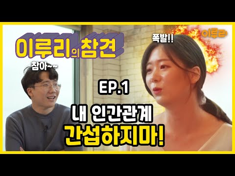 이루리의 참견 EP.01 이루리의 고민 해결 토크쇼! '내 인간관계에 간섭하지마'