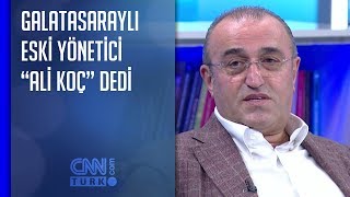 Galatasaraylı eski yönetici “Ali Koç” dedi