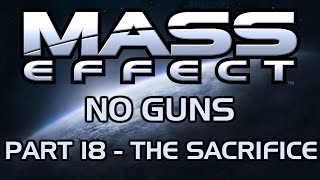 Mass Effect: No Guns - Part 18 - The Sacrifice