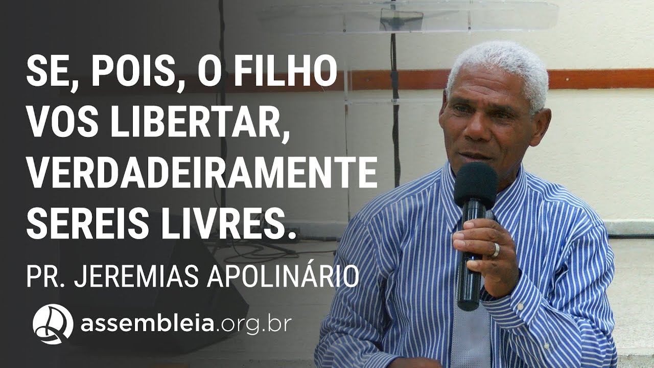 "Se, Pois, O Filho vos Libertar, Verdadeiramente Sereis Livres."- Pr. Jeremias Apolinário