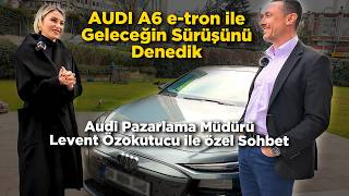 Audi Pazarlama Müdürü Levent Özokutucu ile sohbet / Audi A6 Sportback e-tron sür