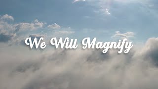 We Will Magnify