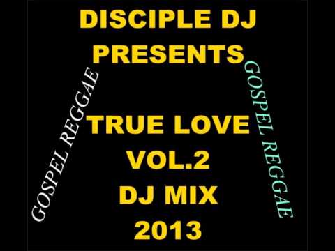 GOSPEL REGGAE @DISCIPLEDJ MIX CARIBBEAN PRAISE TRUE LOVE.Vol.2 MAY 2013