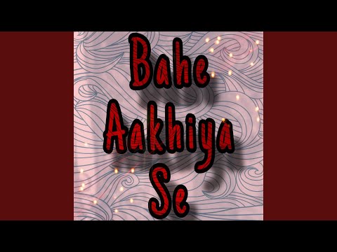 Bahe Aakhiya Se