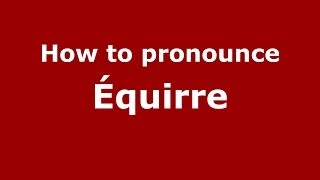 How to pronounce &eacute;quirre