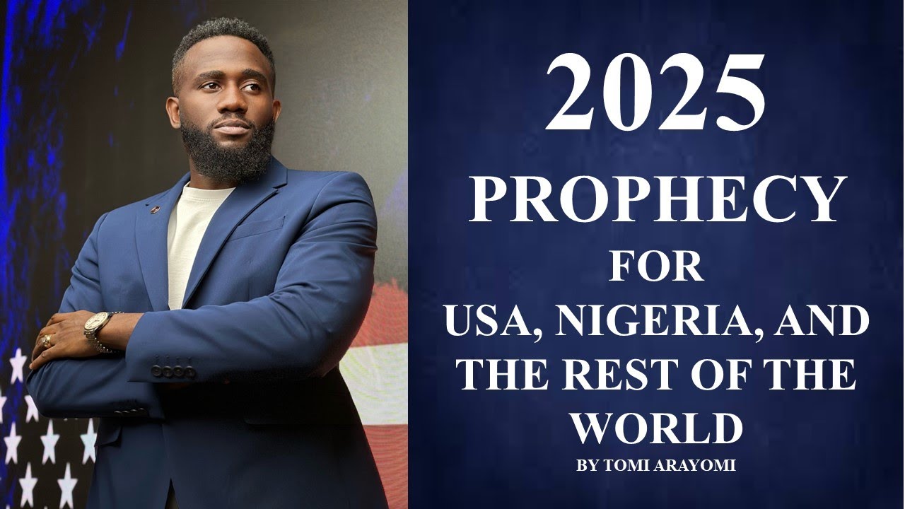 2025 PROPHECY FOR USA, NIGERIA, AND THE REST OF THE WORLD BY TOMI ARAYOMI