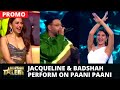 India S Got Talent Jacqueline Fernandez And Badshah Perform On Paani Paani Attack Rakul Preet S