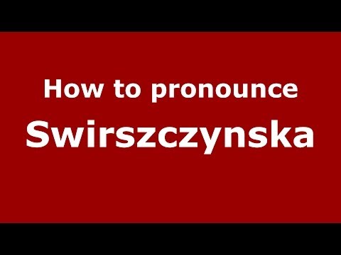 How to pronounce Swirszczynska (Polish/Poland) - PronounceNames.com