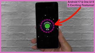 Android 17 & One UI 9 - 5 reasons to be excited!