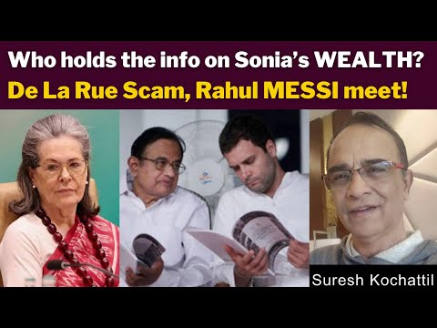 Who holds the info on Sonia’s WEALTH?De La Rue Scam, Rahul MESSI meet! with Suresh Kochattil