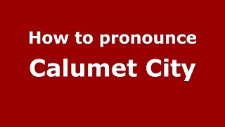 How to pronounce Calumet City