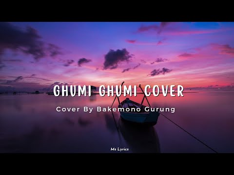 Ghumi Ghumi  Cover By Bakemono Gurung Lyrics Video