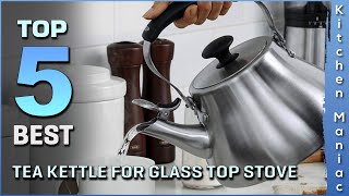 Top 5 Best Tea Kettle for Glass Top Stove Review 2025 | See This Before You Buy