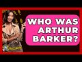 Who Was Arthur Barker? - The Crime Reel