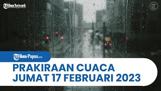 Prakiraan Cuaca Jumat 17 Februari 2023, BMKG: 29 Wilayah Berpotensi Cuaca Ekstrem Termasuk Papua