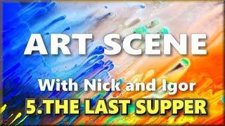 Art Scene - with Nick and Igor - 5. The Last Supper