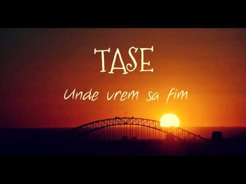 Tase - Unde Vrem Sa Fim