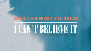 I Can&#39;t Believe It - Selo X NB Ridaz X D. Salas