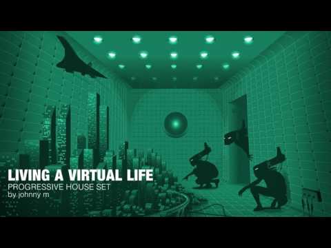 Living A Virtual Life | Progressive House Set | 2017 Mixed By Johnny M