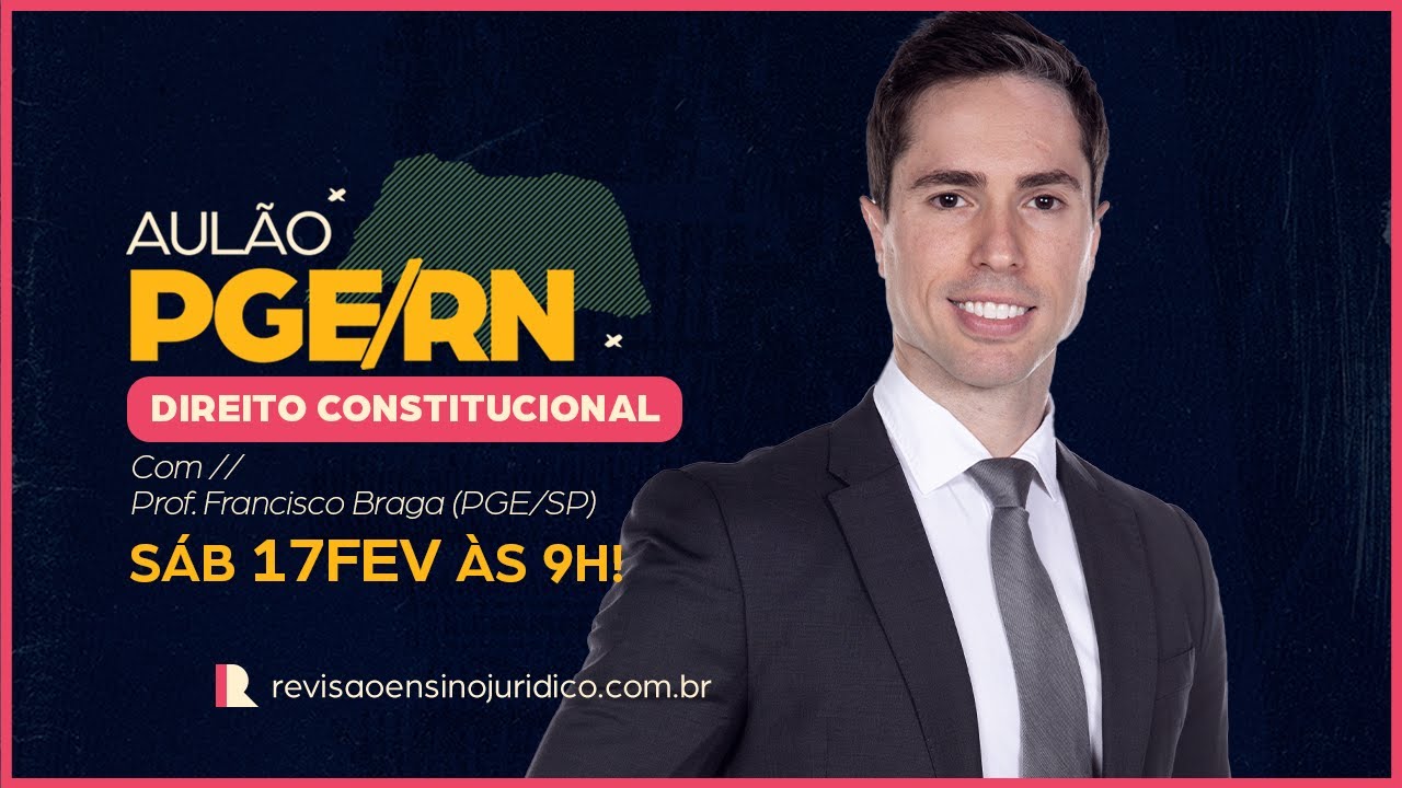 AULÃO DE VÉSPERA PGE/RN | Direito Constitucional – Prof. Francisco Braga (PGE/SP)