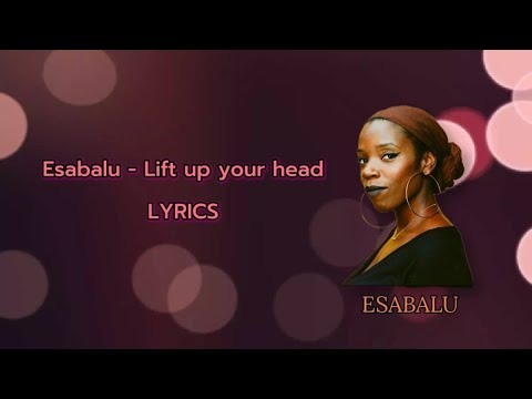 Lift up your head - Esabalu | Lyrics