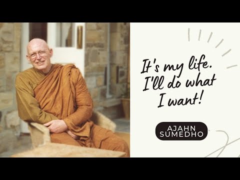 Ajahn Sumedho I It's my life, I'll do what I want I 04/108 Talks