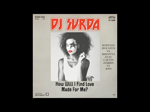 010 Dj. Surda - How Will I Find Love Made For Me? (Whitney Houston, Rihanna, Calvin Harris & Kiss)