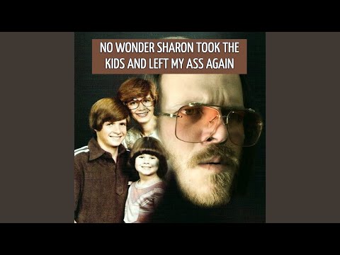 No Wonder Sharon Took the Kids and Left My Ass Again
