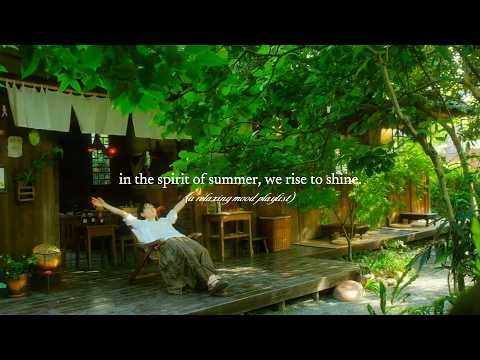 in the spirit of summer, we rise to shine. — (a relaxing mood playlist)