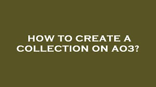 How to create a collection on ao3