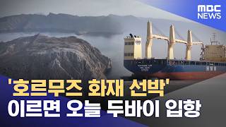 '호르무즈 화재 선박' 이르면 오늘 두바이 입항 (2026.05.07/뉴스투데이/MBC)