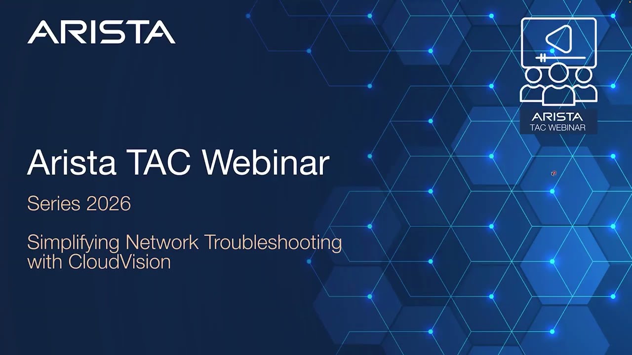 Arista TAC Webinar 2026 Session 1: Simplifying Network Troubleshooting with CloudVision
