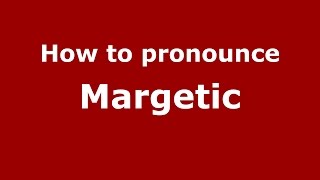 How to pronounce Margetic