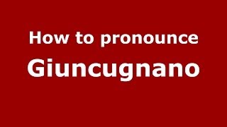 How to pronounce Giuncugnano