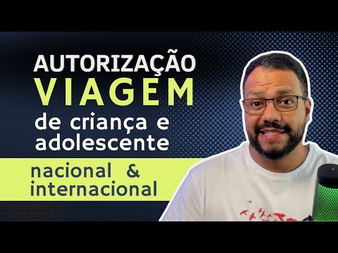 AUTORIZAÇÃO de VIAGEM de menor de idade: Criança e Adolescente [Nacional e Internacional]
